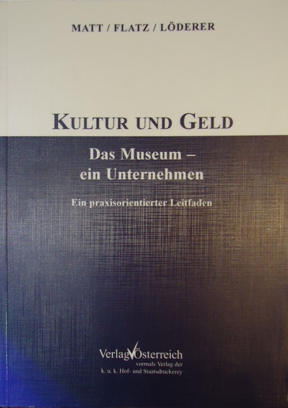 Öhlinger, Rudolf  Kultur und Geld. Das Museum - ein Unternehmen. Ein praxisorientierter Leitfaden. 