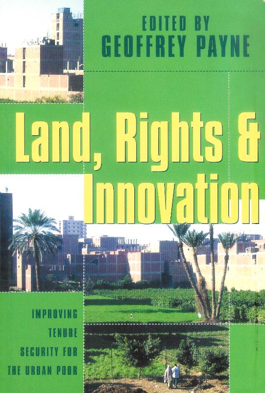 Payne, Geoffrey (ed)  Land, Rights and Innovation. Improving Tenure Security for the Urban Poor. 