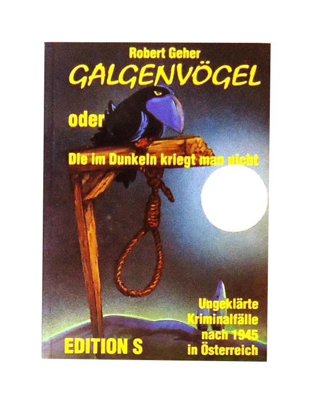 Geher, Robert  Galgenvögel oder Die im Dunkeln kriegt man nicht. Ungeklärte Kriminalfälle nach 1945 in Österreich. 