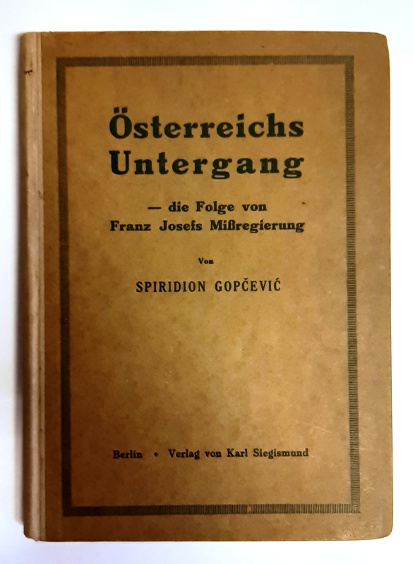 Gopcevic, Spiridion  Österreichs Untergang - Die Folge von Franz Josefs Missregierung. 