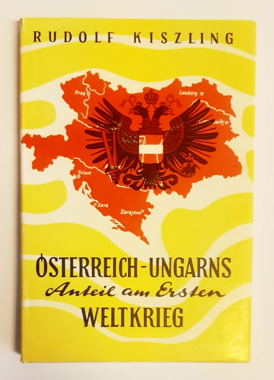Kiszling, Rudolf  Österreich-Ungarns Anteil am Ersten Weltkrieg. 