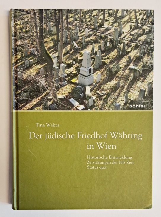 Walzer, Tina  Der jüdische Friedhof in Währing in Wien. Historische Entwicklung, Zerstörungen der NS-Zeit, Status quo. 