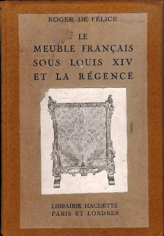 Felice, Roger de  Le Meuble Francais sous Louis XIV et la Regence. 