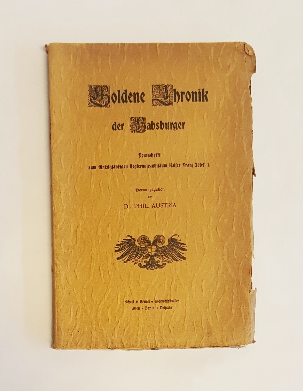 Kaiser Franz Josef I. - Austria, Dr. Phil. (Ps. f. ?, Hrsg.):  Goldene Chronik der Habsburger. Festschrift zum fünfzigjährigen Regierungsjubiläum Kaiser Franz Josef I. 