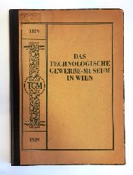   Das Technologische Gewerbe-Museum in Wien. Fünfzig Jahre technicher Unterrichts- und Versuchstätigkeit. 1879 bis 1929. 