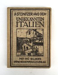 Italien - Steinitzer, Alfred  Aus dem unbekannten Italien. 3.-5. Tausend. 