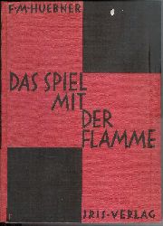 Huebner, Friedrich Markus  Das Spiel mit der Flamme. 