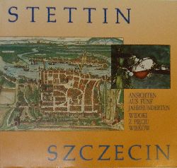 Stettin - Blhm, Andreas (Bearb.)  Stettin. Ansichten aus fnf Jahrhunderten. Szczecin. Widozi z pieciu wiekow. 