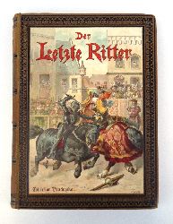 Zhrer, Ferdinand  Der letzte Ritter. Historische Erzhlung aus den Tagen Kaiser Maximilians I. 1459 - 1519. 