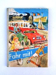 Schatz, Otto Rudolf / Miksch, Willy / Makart, August  Fahr mit! Ein Buch vom Fahren, vom Schwimmen und vom Fliegen. 