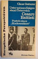Gatterer, Claus  Unter seinem Galgen stand sterreich - Cesare Battisti. Portrt eines "Hochverrters". Europische Perspektiven. 
