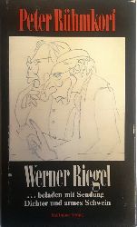 Rhmkorf, Peter  Werner Riegel. "...beladen mit Sendung, Dichter und armes Schwein". 