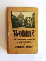 Wais, Julius  Wohin? Die schnsten Ausflge in Wrttemberg und dessen Grenzgebieten. 4. neubearb. Aufl. 