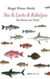 Pelzer-Reith, Birgit: Sex & Lachs & Kabeljau : das Buch vom Fisch. 1. Aufl.