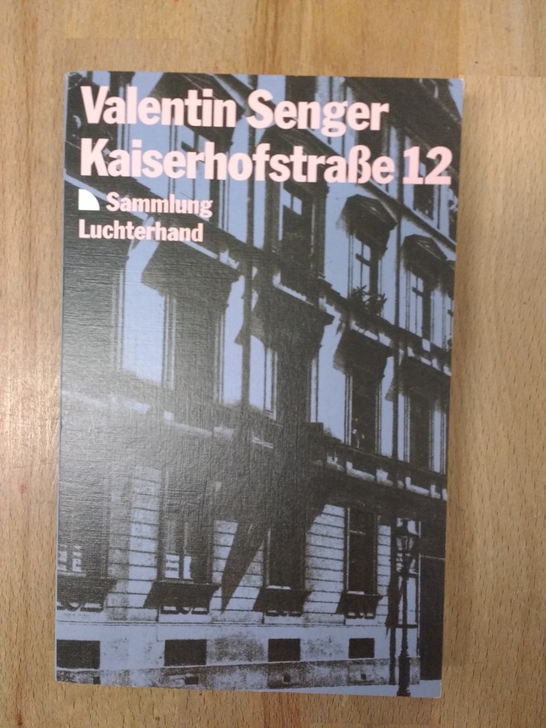 Senger, Valentin (Verfasser):  [Kaiserhofstrasse zwölf] ; Kaiserhofstrasse 12. Valentin Senger / Sammlung Luchterhand ; 291 