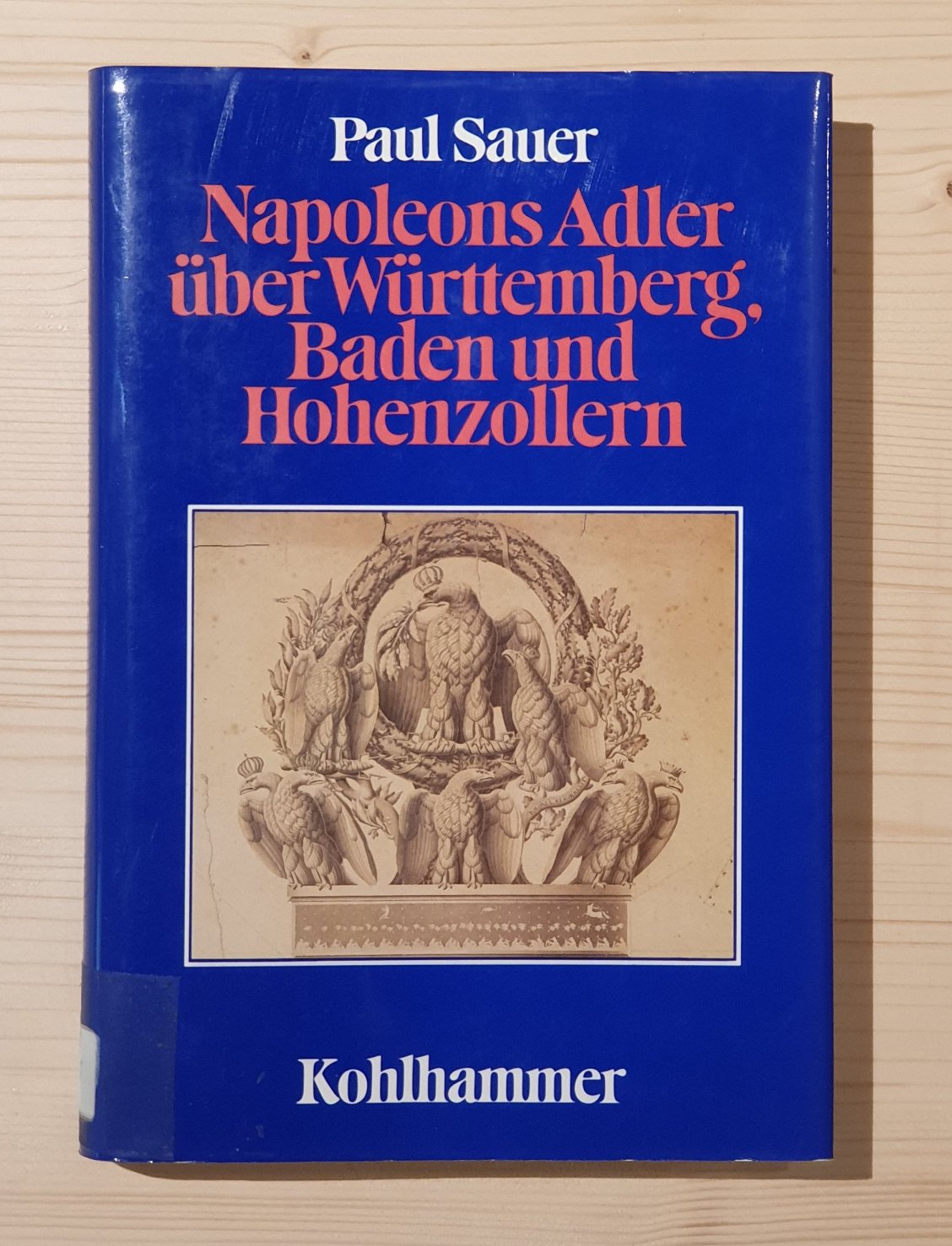 Sauer, Paul:  Napoleons Adler über Württemberg, Baden und Hohenzollern : Südwestdeutschland in d. Rheinbundzeit. 