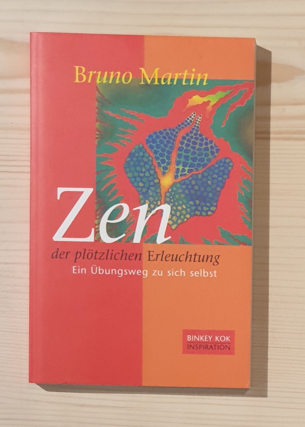 Martin, Bruno:  Zen der plötzlichen Erleuchtung : ein Übungsweg zu sich selbst. Inspiration 