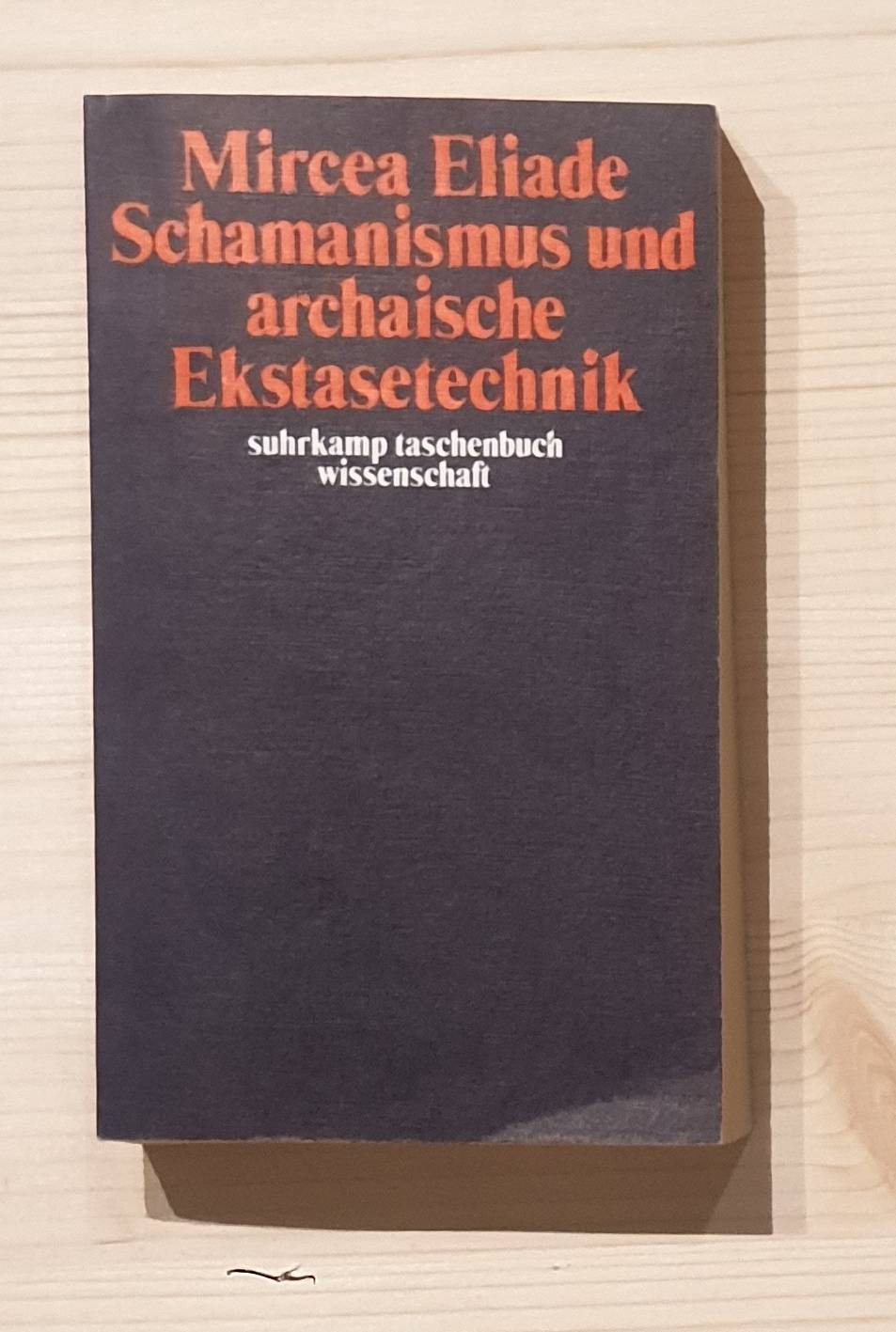 Eliade, Mircea:  Schamanismus und archaische Ekstasetechnik. [Berecht. Übertr. durch Inge Köck] / Suhrkamp-Taschenbuch Wissenschaft ; 126 