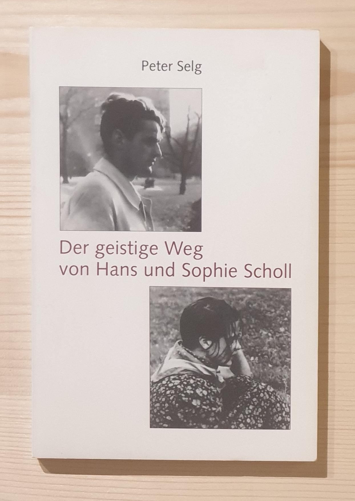 Selg, Peter:  Wir haben alle unsere Maßstäbe in uns selbst : der geistige Weg von Hans und Sophie Scholl. 