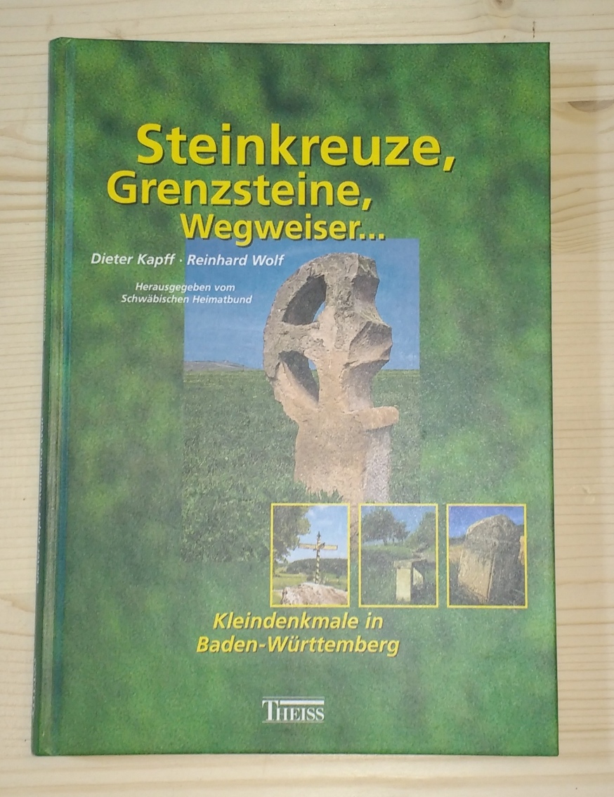 Kapff, Dieter und Reinhard Wolf:  Steinkreuze, Grenzsteine, Wegweiser... Kleindenkmale in Baden-Württemberg 