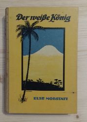 Morstatt, Else:  Der weie Knig. Roman aus Deutsch-Ostafrika. 