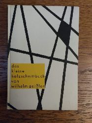 Geiler, Wilhelm:  Das kleine Holzschnittbuch von Wilhelm Geiler - signiert. 