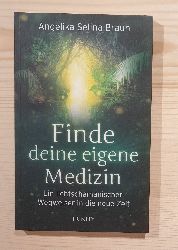 Braun, Angelika Selina:  Finde deine eigene Medizin : ein lichtschamanischer Wegweiser in die neue Zeit. 