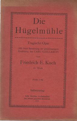 Koch, Friedrich Ernst  Die Hügelmühle - Tragische Oper (Mit freier Benutzung der gleichnamigen Erzählung des Carl Gjellerup) 41. Werk 