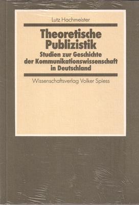 Hachmeister, Lutz  Theoretische Publizistik. Studien zur Geschichte der Kommunikationswissenschaft in Deutschland 