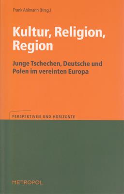 Ahlmann, Frank (Hrsg.)  Kultur, Religion, Region - Junge Tschechen, Deutsche und Polen im vereinten Europa 