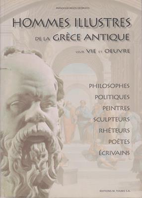 Georgios, Papadogeorgos  Hommes illustres de la Grèce antique leur vie et oeuvre - Philosophes - Politiques - Peintres - Sculpteurs - Rhéteurs - Poètes - Écrivains 