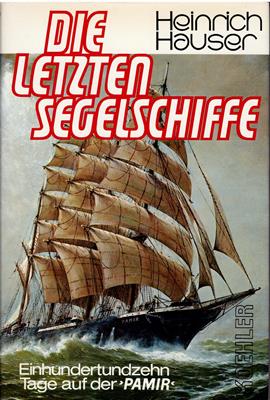 Hauser, Heinrich  Die letzten Segelschiffe - Einhundertundzehn Tage auf der Pamir 
