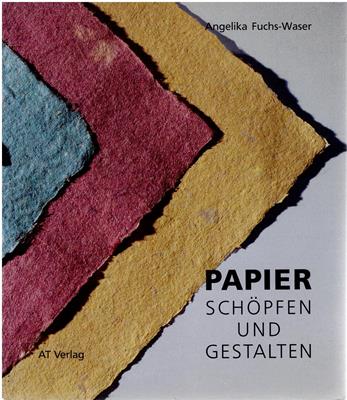 Fuchs-Waser, Angelika  Papier schöpfen und gestalten - Mit einem kulturgeschichtlichen Beitrag von Stefan Meier 