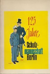 Horst, Dieter u.a. (Red.)  125 Jahre Schutzmannschaft Berlin 1848-1973 