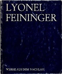 Downs, Hunton L. / William S. Liebermann / Werner Stein (Texte)  Lyonel Feininger - Werke aus dem Nachlass 