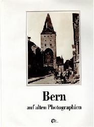Bernhard Furrer / Christoph Schlppi (Vorworte)  Bern auf alten Photographien 