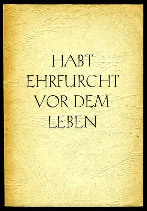 Benfer, Heinrich (Ausw.):  Habt Ehrfurcht vor dem Leben. 