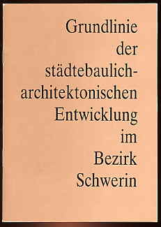   Grundlinie der städtebaulich-architektonischen Entwicklung im Bezirk Schwerin. Bezirkstag Schwerin. Beschluß Nr. 83 der 19. Tagung des Bezirkstages Schwerin 1985 
