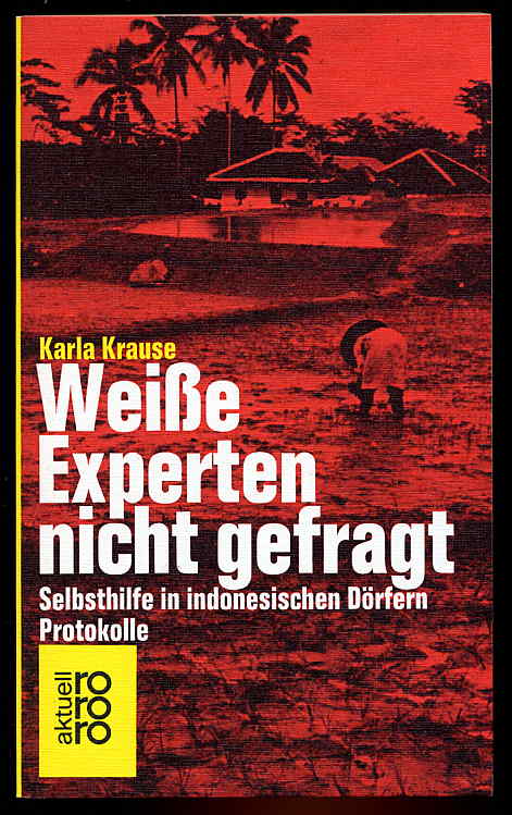 Krause, Karla:  Weiße Experten nicht gefragt. Selbsthilfe in indonesischen Dörfern. Protokolle. rororo 4721. rororo aktuell. 
