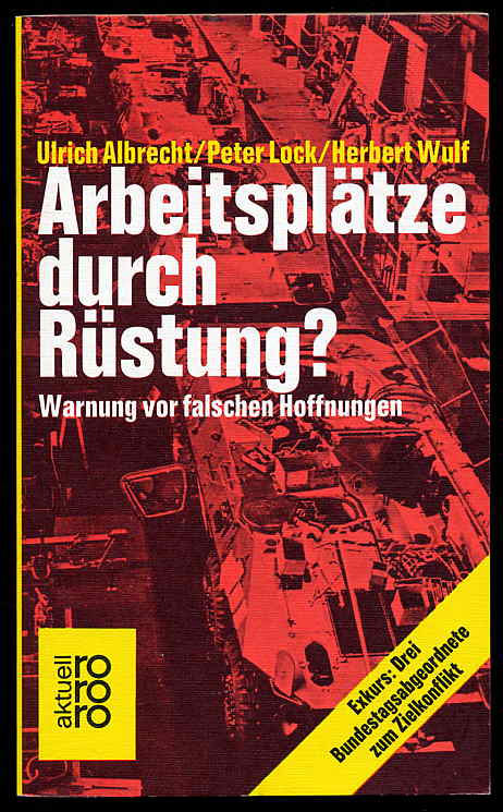 Albrecht, Ulrich, Peter Lock und Herbert (Hrsg.) Wulf:  Arbeitsplätze durch Rüstung? Warnung vor falschen Hoffnungen. rororo 4266. rororo aktuell. 