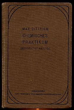 Dittrich, Max:  Chemisches Praktikum für Studierende der Naturwissenschaften. Quantitative Analyse. 
