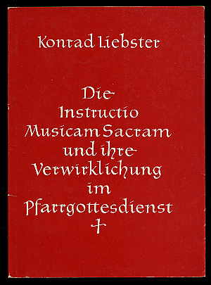 Liebster , Konrad (Hrsg.):  Die Instructio Musicam Sacram und ihre Verwirklichung im Pfarrgottesdienst. Werkheft für Liturgie und Kirchenmusik Heft 4. 