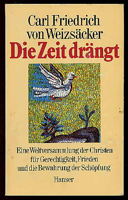 Weizsäcker, Carl Friedrich von:  Die Zeit drängt. Eine Weltversammlung der Christen für Gerechtigkeit, Frieden und die Bewahrung der Schöpfung. 