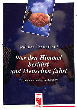 Theuerkauf, Walther:  Wer den Himmel berührt und Menschen führt. Ein Leben im Zeichen des Glaubens. 