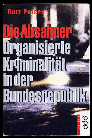 Peters, Butz:  Die Absahner. Organisierte Kriminalität in der Bundesrepublik. rororo. 