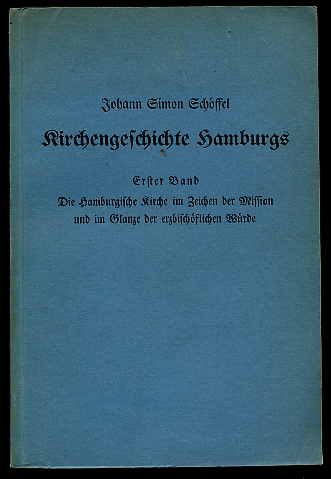 Schöffel, Johann Simon:  Kirchengeschichte Hamburgs. Band 1. Die Hamburgische Kirche im Zeichen der Mission und im Glanze der erzbischöflichen Würde. 