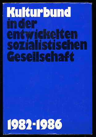   Kulturbund in der entwickelten sozialistischen Gesellschaft 1982 - 1986. Aus Dokumenten der Arbeit zwischen dem X. und XI. Bundeskongreß. 
