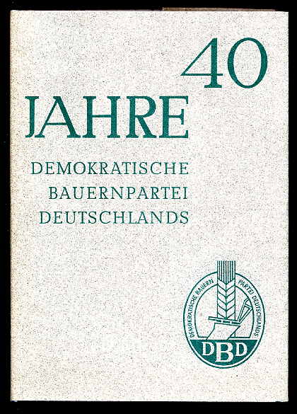   40 Jahre Demokratische Bauernpartei Deutschlands. Chronik, Bilddokumente, Erlebnisberichte. 