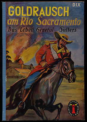 Dix, W.:  Goldrausch am Rio Sacramento. Das Leben General Sutters. Leuchtturm Jugendbücher 48. 