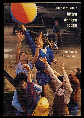 Abeln, Reinhard (Hrsg.):  Bitten - danken - loben. Gebetbuch für Kinder. 